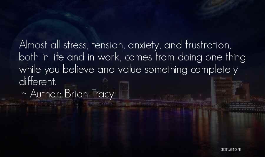 Brian Tracy Quotes: Almost All Stress, Tension, Anxiety, And Frustration, Both In Life And In Work, Comes From Doing One Thing While You