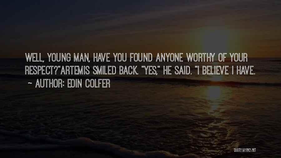 Eoin Colfer Quotes: Well, Young Man, Have You Found Anyone Worthy Of Your Respect?artemis Smiled Back. Yes, He Said. I Believe I Have.