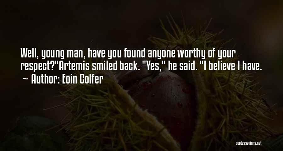 Eoin Colfer Quotes: Well, Young Man, Have You Found Anyone Worthy Of Your Respect?artemis Smiled Back. Yes, He Said. I Believe I Have.