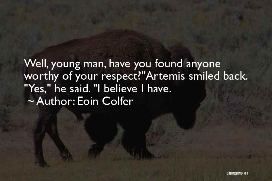 Eoin Colfer Quotes: Well, Young Man, Have You Found Anyone Worthy Of Your Respect?artemis Smiled Back. Yes, He Said. I Believe I Have.