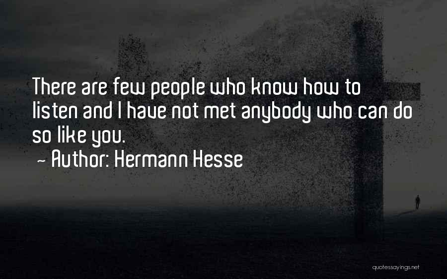 Hermann Hesse Quotes: There Are Few People Who Know How To Listen And I Have Not Met Anybody Who Can Do So Like