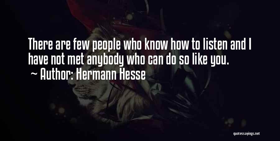 Hermann Hesse Quotes: There Are Few People Who Know How To Listen And I Have Not Met Anybody Who Can Do So Like