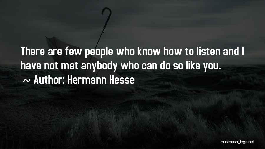 Hermann Hesse Quotes: There Are Few People Who Know How To Listen And I Have Not Met Anybody Who Can Do So Like