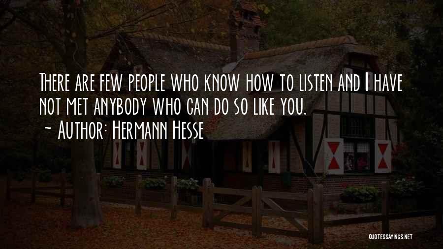 Hermann Hesse Quotes: There Are Few People Who Know How To Listen And I Have Not Met Anybody Who Can Do So Like