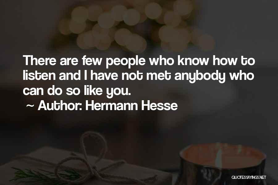 Hermann Hesse Quotes: There Are Few People Who Know How To Listen And I Have Not Met Anybody Who Can Do So Like