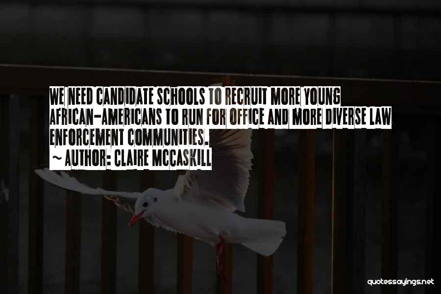 Claire McCaskill Quotes: We Need Candidate Schools To Recruit More Young African-americans To Run For Office And More Diverse Law Enforcement Communities.