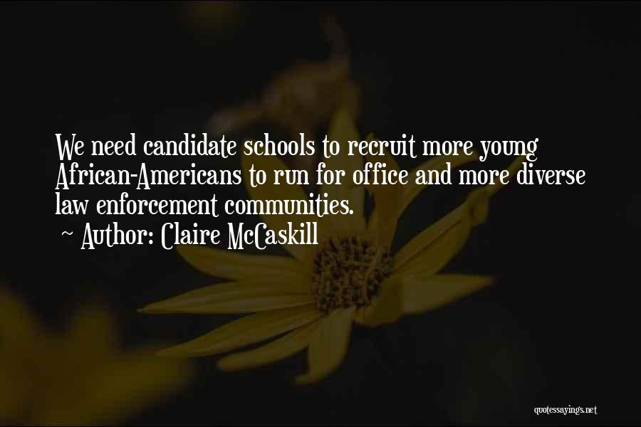 Claire McCaskill Quotes: We Need Candidate Schools To Recruit More Young African-americans To Run For Office And More Diverse Law Enforcement Communities.