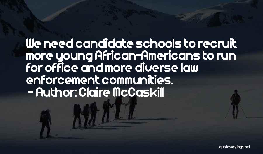 Claire McCaskill Quotes: We Need Candidate Schools To Recruit More Young African-americans To Run For Office And More Diverse Law Enforcement Communities.
