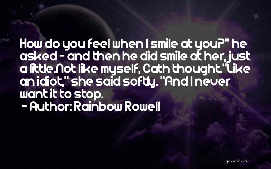 Rainbow Rowell Quotes: How Do You Feel When I Smile At You? He Asked - And Then He Did Smile At Her, Just