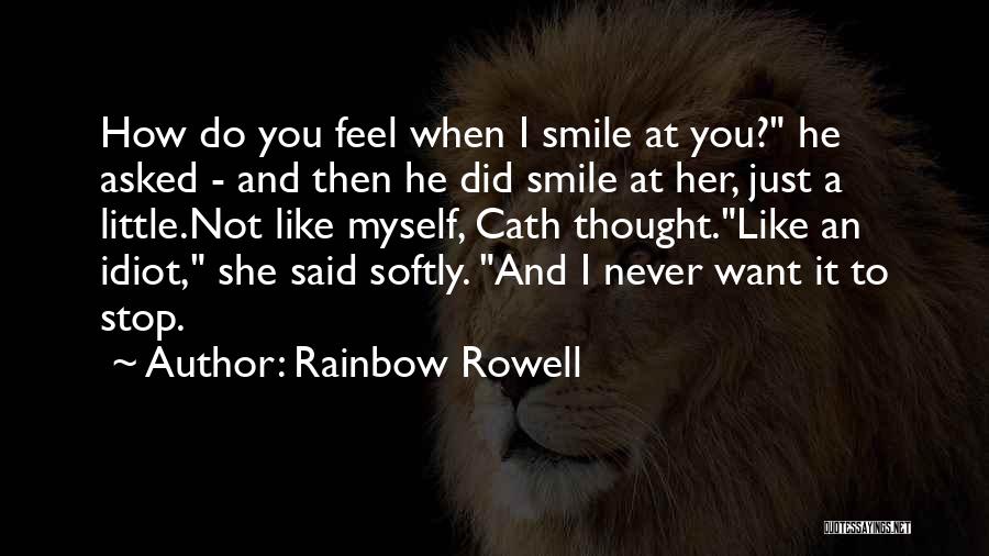 Rainbow Rowell Quotes: How Do You Feel When I Smile At You? He Asked - And Then He Did Smile At Her, Just