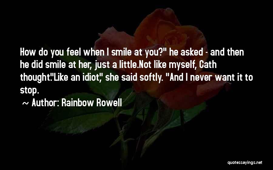 Rainbow Rowell Quotes: How Do You Feel When I Smile At You? He Asked - And Then He Did Smile At Her, Just