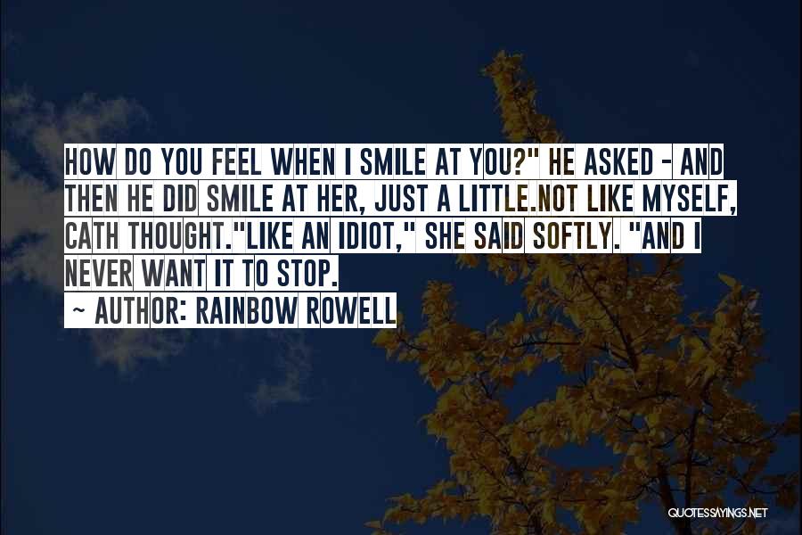 Rainbow Rowell Quotes: How Do You Feel When I Smile At You? He Asked - And Then He Did Smile At Her, Just