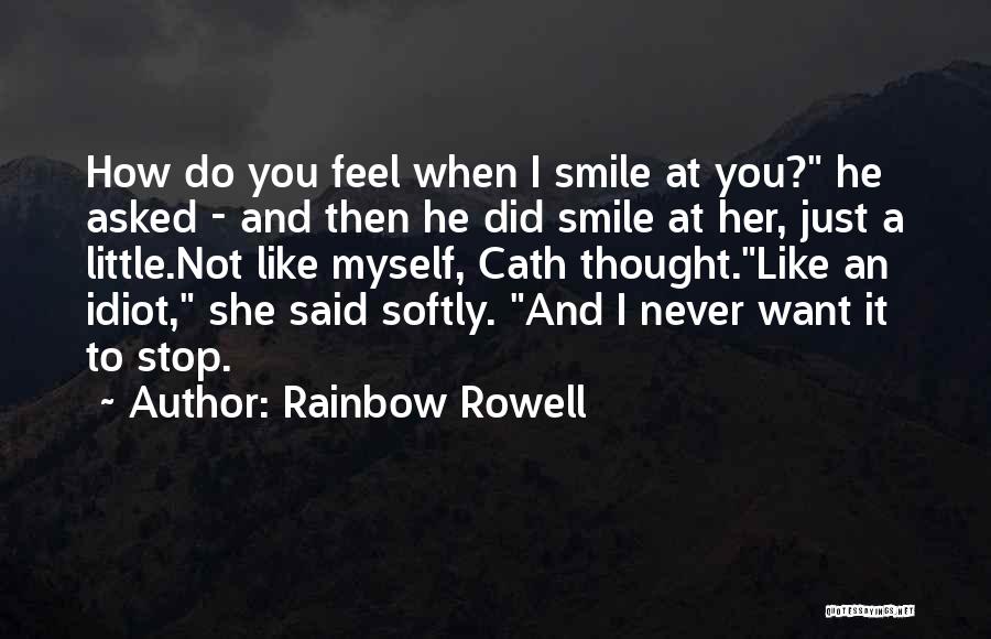 Rainbow Rowell Quotes: How Do You Feel When I Smile At You? He Asked - And Then He Did Smile At Her, Just