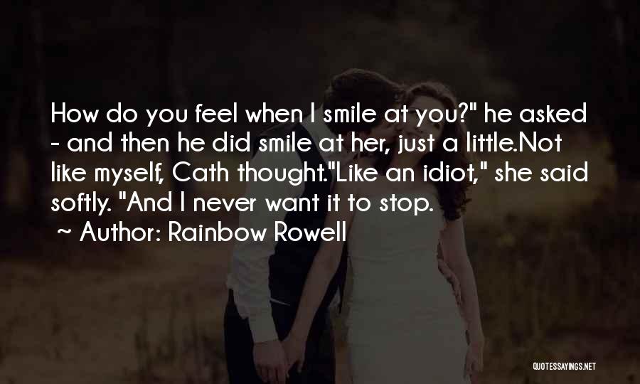 Rainbow Rowell Quotes: How Do You Feel When I Smile At You? He Asked - And Then He Did Smile At Her, Just