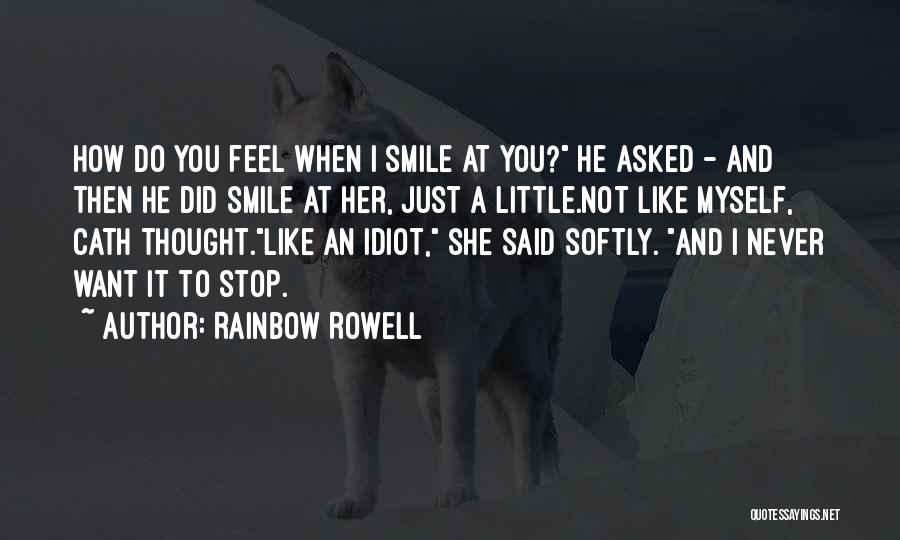 Rainbow Rowell Quotes: How Do You Feel When I Smile At You? He Asked - And Then He Did Smile At Her, Just