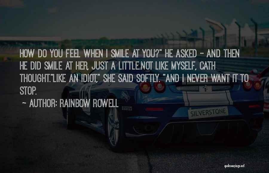 Rainbow Rowell Quotes: How Do You Feel When I Smile At You? He Asked - And Then He Did Smile At Her, Just