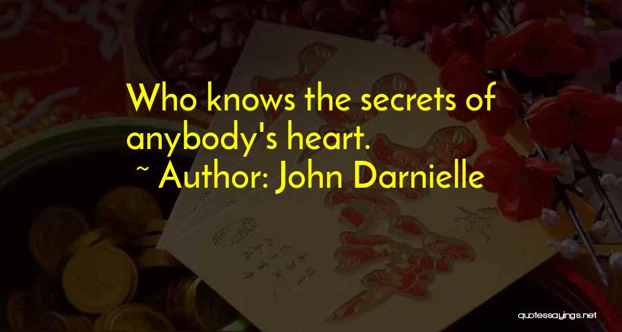 John Darnielle Quotes: Who Knows The Secrets Of Anybody's Heart.