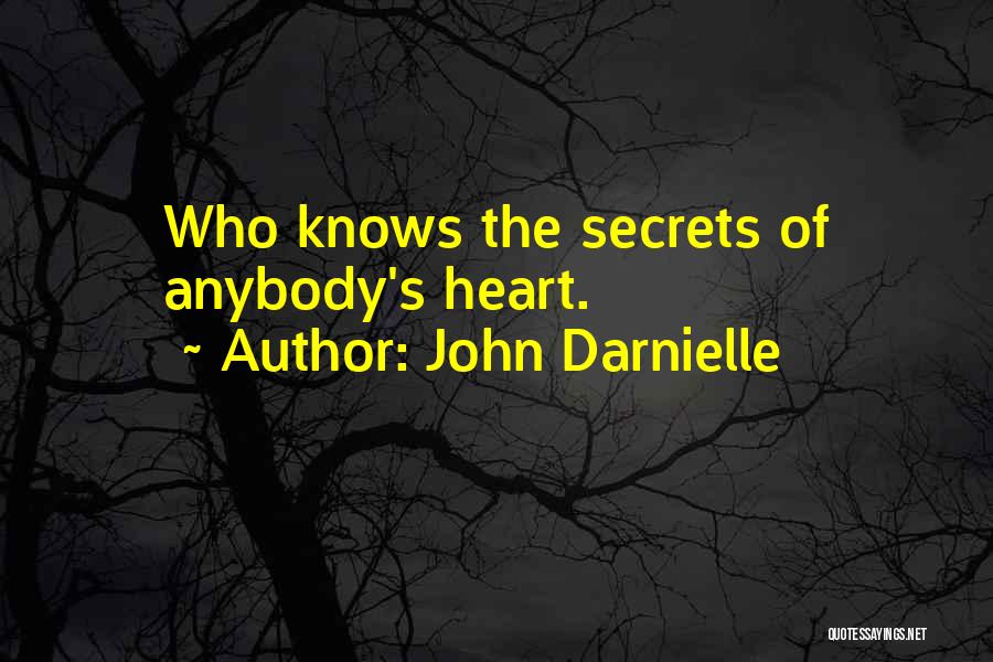 John Darnielle Quotes: Who Knows The Secrets Of Anybody's Heart.