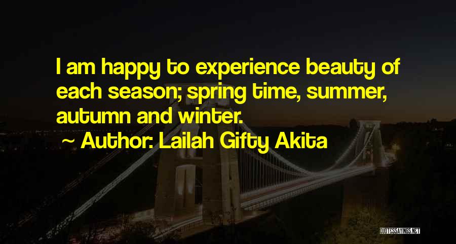 Lailah Gifty Akita Quotes: I Am Happy To Experience Beauty Of Each Season; Spring Time, Summer, Autumn And Winter.