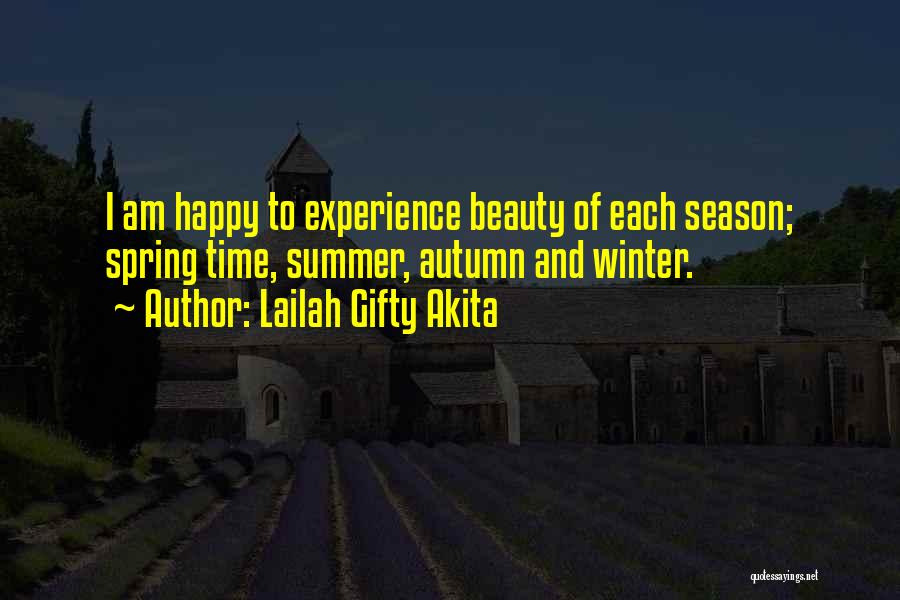 Lailah Gifty Akita Quotes: I Am Happy To Experience Beauty Of Each Season; Spring Time, Summer, Autumn And Winter.