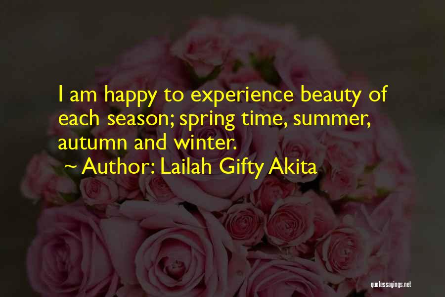 Lailah Gifty Akita Quotes: I Am Happy To Experience Beauty Of Each Season; Spring Time, Summer, Autumn And Winter.