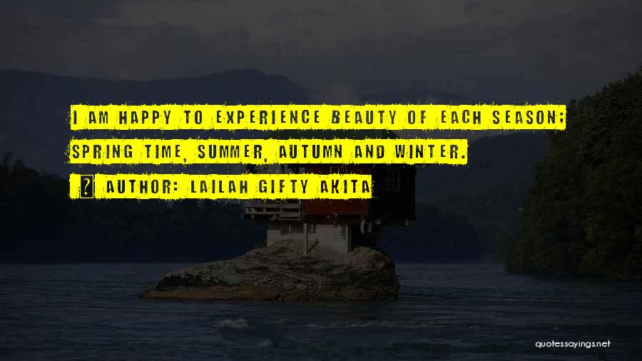 Lailah Gifty Akita Quotes: I Am Happy To Experience Beauty Of Each Season; Spring Time, Summer, Autumn And Winter.