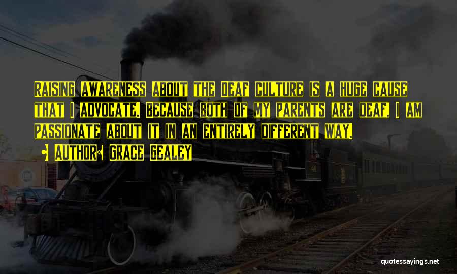 Grace Gealey Quotes: Raising Awareness About The Deaf Culture Is A Huge Cause That I Advocate. Because Both Of My Parents Are Deaf,