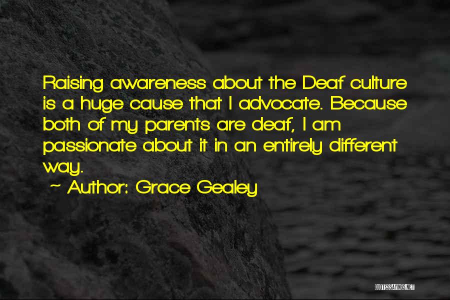 Grace Gealey Quotes: Raising Awareness About The Deaf Culture Is A Huge Cause That I Advocate. Because Both Of My Parents Are Deaf,