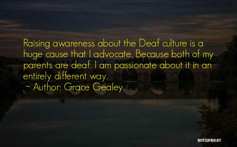 Grace Gealey Quotes: Raising Awareness About The Deaf Culture Is A Huge Cause That I Advocate. Because Both Of My Parents Are Deaf,
