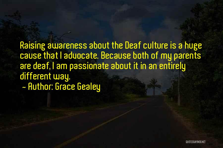 Grace Gealey Quotes: Raising Awareness About The Deaf Culture Is A Huge Cause That I Advocate. Because Both Of My Parents Are Deaf,