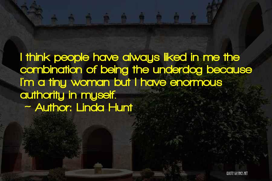 Linda Hunt Quotes: I Think People Have Always Liked In Me The Combination Of Being The Underdog Because I'm A Tiny Woman But