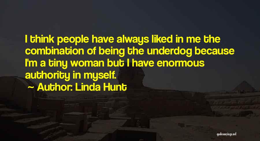 Linda Hunt Quotes: I Think People Have Always Liked In Me The Combination Of Being The Underdog Because I'm A Tiny Woman But