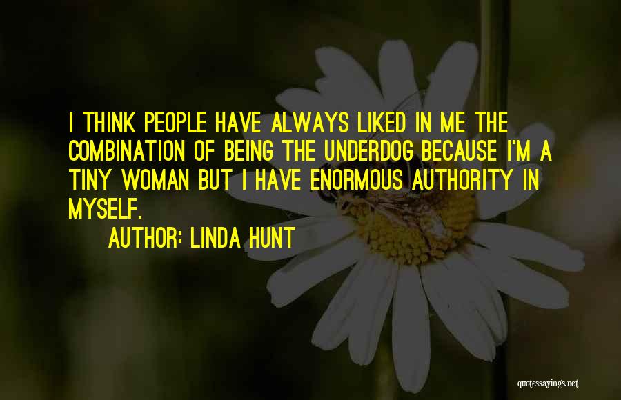 Linda Hunt Quotes: I Think People Have Always Liked In Me The Combination Of Being The Underdog Because I'm A Tiny Woman But