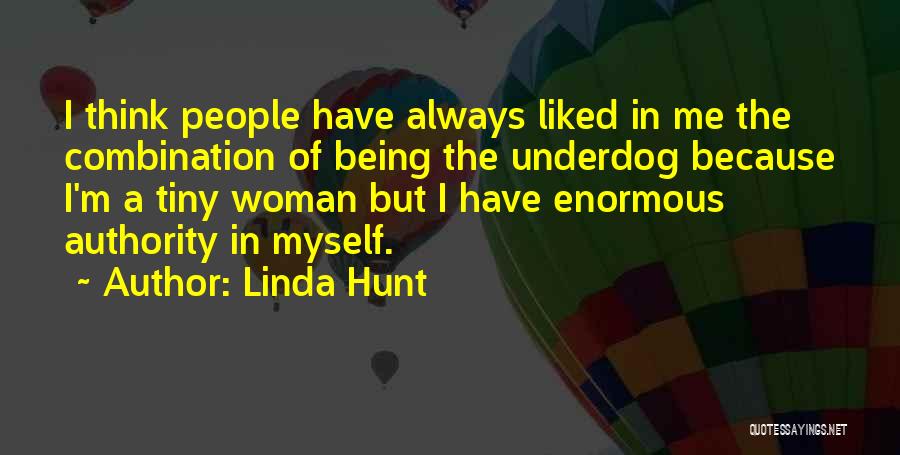 Linda Hunt Quotes: I Think People Have Always Liked In Me The Combination Of Being The Underdog Because I'm A Tiny Woman But