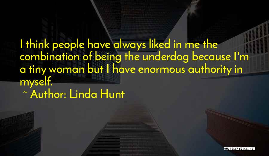 Linda Hunt Quotes: I Think People Have Always Liked In Me The Combination Of Being The Underdog Because I'm A Tiny Woman But