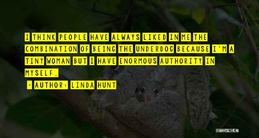 Linda Hunt Quotes: I Think People Have Always Liked In Me The Combination Of Being The Underdog Because I'm A Tiny Woman But