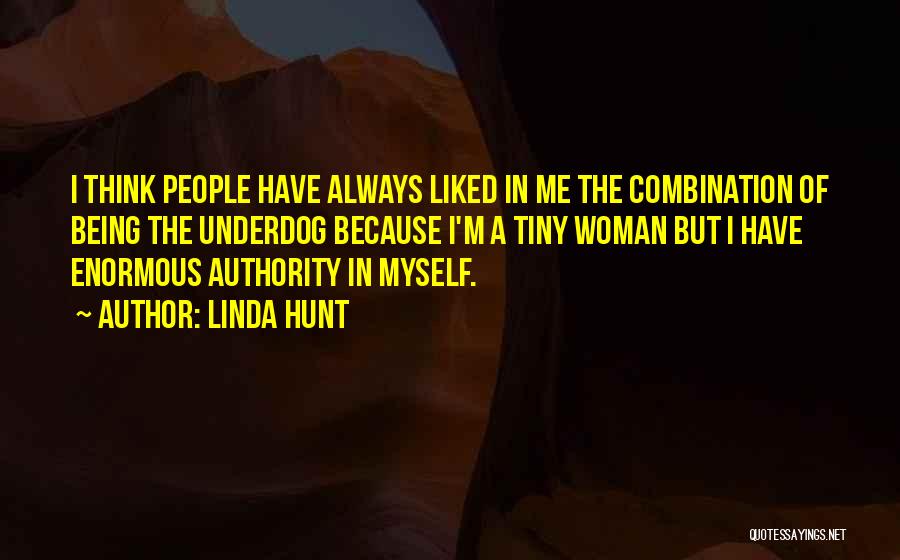 Linda Hunt Quotes: I Think People Have Always Liked In Me The Combination Of Being The Underdog Because I'm A Tiny Woman But