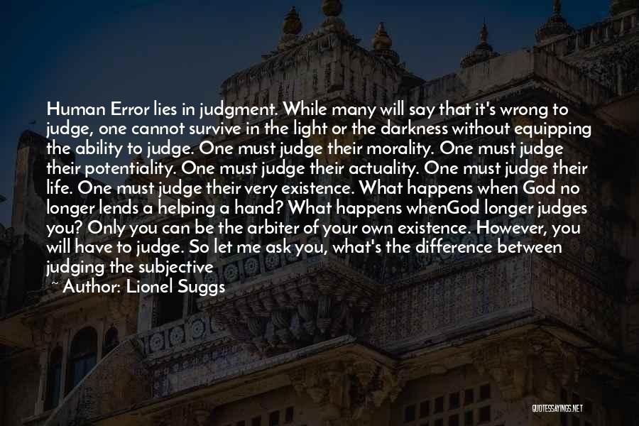 Lionel Suggs Quotes: Human Error Lies In Judgment. While Many Will Say That It's Wrong To Judge, One Cannot Survive In The Light