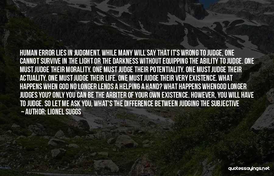 Lionel Suggs Quotes: Human Error Lies In Judgment. While Many Will Say That It's Wrong To Judge, One Cannot Survive In The Light