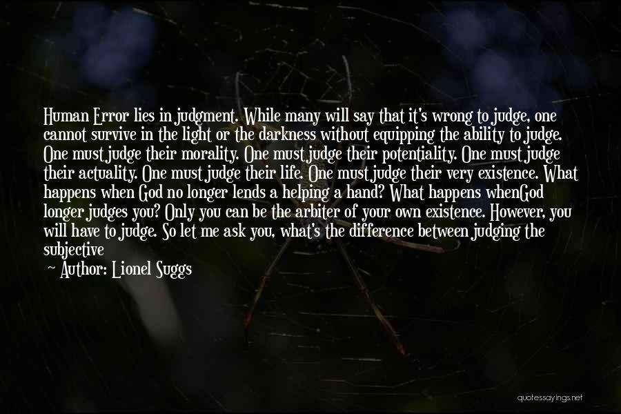 Lionel Suggs Quotes: Human Error Lies In Judgment. While Many Will Say That It's Wrong To Judge, One Cannot Survive In The Light