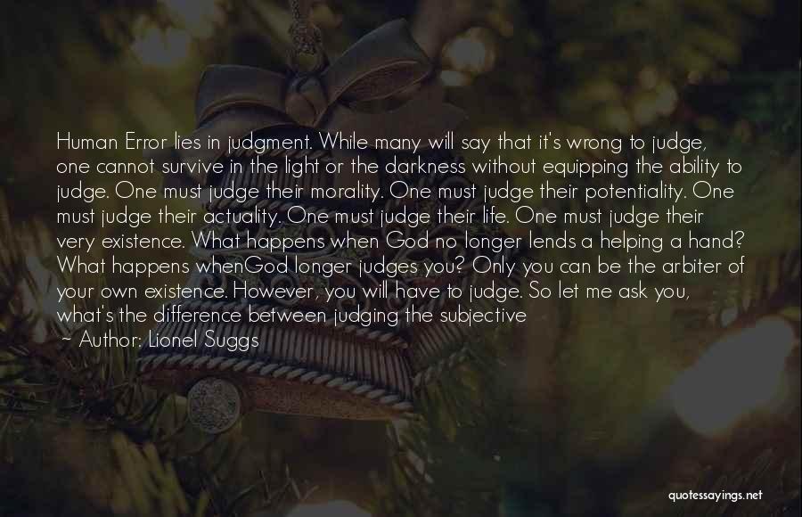 Lionel Suggs Quotes: Human Error Lies In Judgment. While Many Will Say That It's Wrong To Judge, One Cannot Survive In The Light