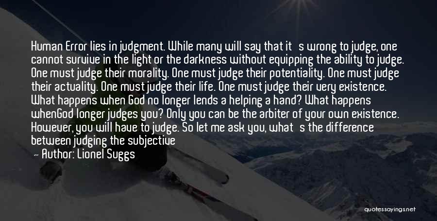 Lionel Suggs Quotes: Human Error Lies In Judgment. While Many Will Say That It's Wrong To Judge, One Cannot Survive In The Light