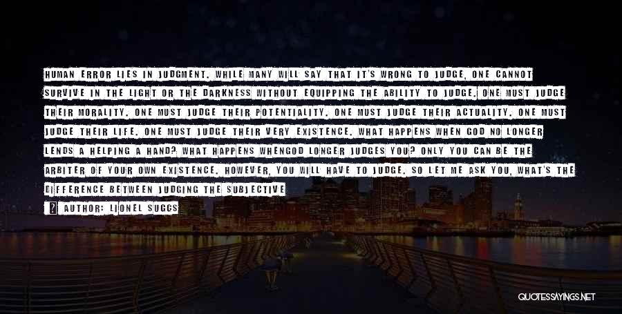 Lionel Suggs Quotes: Human Error Lies In Judgment. While Many Will Say That It's Wrong To Judge, One Cannot Survive In The Light