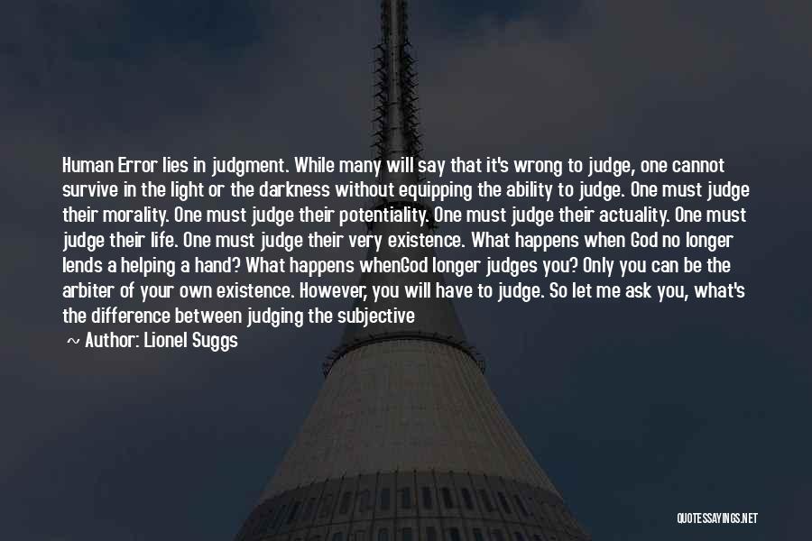 Lionel Suggs Quotes: Human Error Lies In Judgment. While Many Will Say That It's Wrong To Judge, One Cannot Survive In The Light