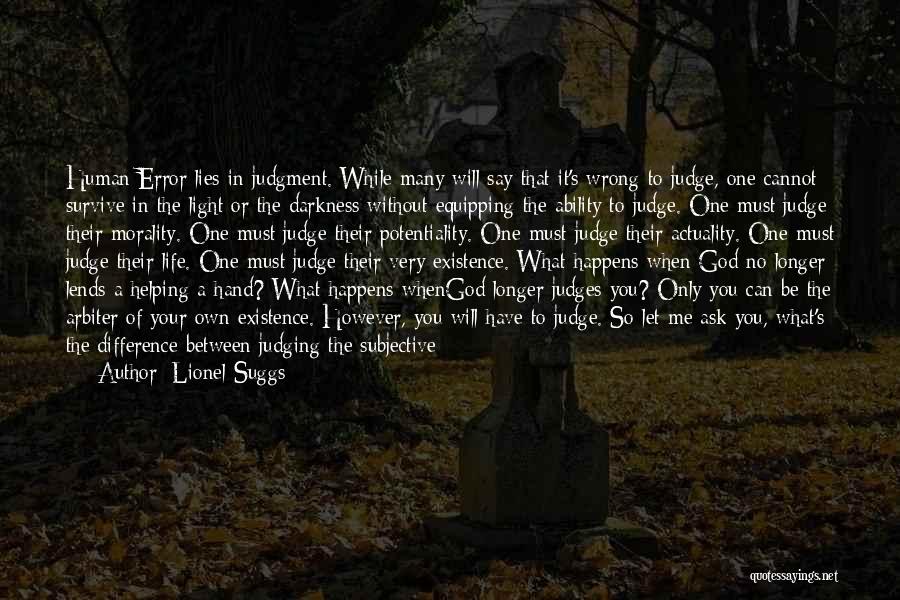 Lionel Suggs Quotes: Human Error Lies In Judgment. While Many Will Say That It's Wrong To Judge, One Cannot Survive In The Light