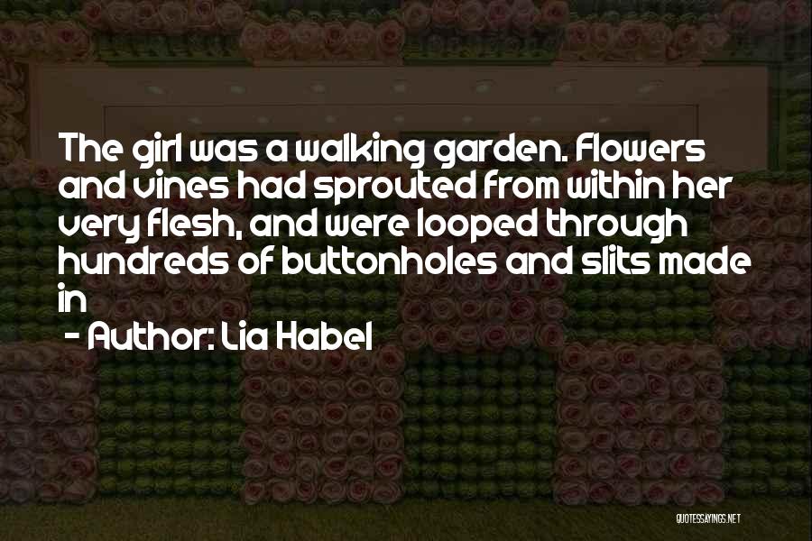 Lia Habel Quotes: The Girl Was A Walking Garden. Flowers And Vines Had Sprouted From Within Her Very Flesh, And Were Looped Through