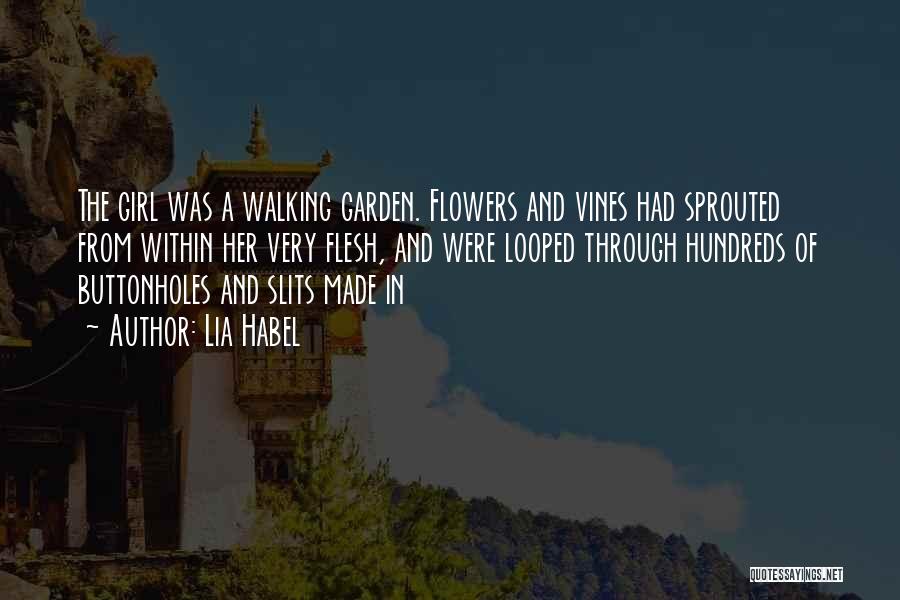 Lia Habel Quotes: The Girl Was A Walking Garden. Flowers And Vines Had Sprouted From Within Her Very Flesh, And Were Looped Through