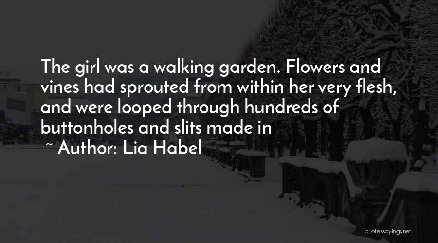 Lia Habel Quotes: The Girl Was A Walking Garden. Flowers And Vines Had Sprouted From Within Her Very Flesh, And Were Looped Through