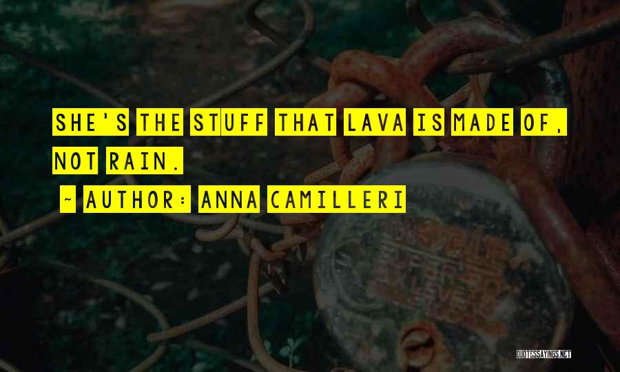 Anna Camilleri Quotes: She's The Stuff That Lava Is Made Of, Not Rain.