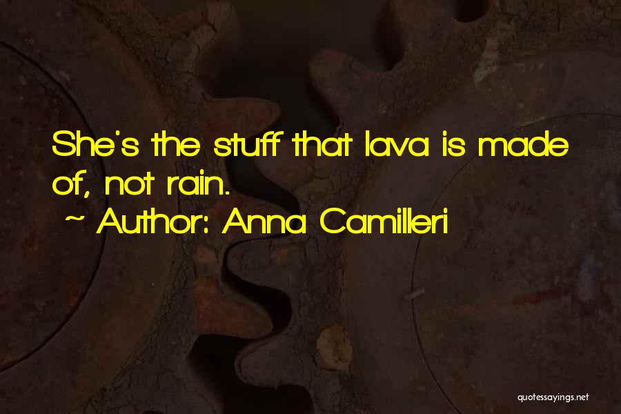 Anna Camilleri Quotes: She's The Stuff That Lava Is Made Of, Not Rain.